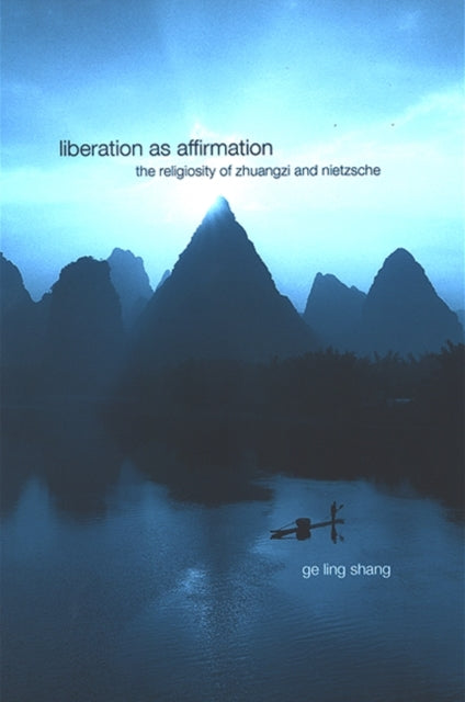 Liberation As Affirmation The Religiosity of Zhuangzi and Nietzsche Suny Series in Chinese Philosophy and Culture