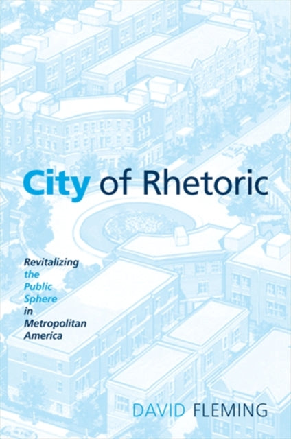 City of Rhetoric Revitalizing the Public Sphere in Metropolitan America