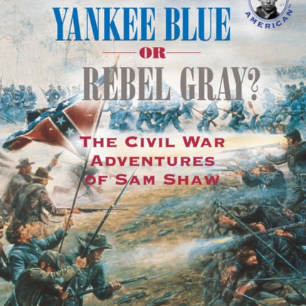 Yankee Blue or Rebel Gray?: The Civil War Adventures of Sam Shaw