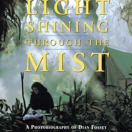 Light Shining Through the Mist: A Photobiography of Dian Fossey