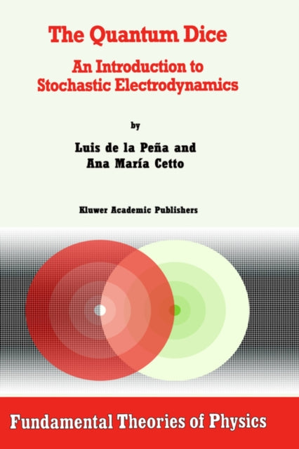 The Quantum Dice An Introduction to Stochastic Electrodynamics 75 Fundamental Theories of Physics