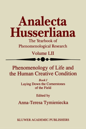 Phenomenology of Life and the Human Creative Condition Book I Laying Down the Cornerstones of the Field Analecta Husserliana