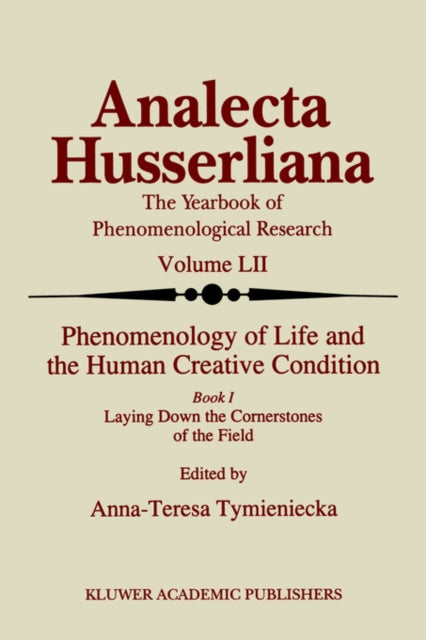 Phenomenology of Life and the Human Creative Condition Book I Laying Down the Cornerstones of the Field Analecta Husserliana