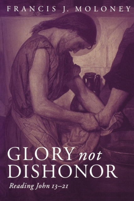 Glory Not Dishonor: Reading John 13-21