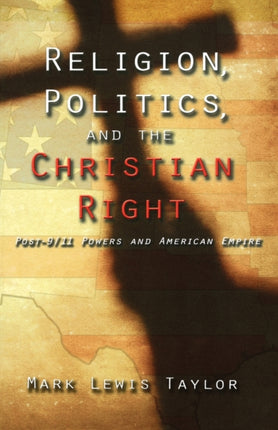 Religion, Politics, and the Christian Right: Post 9-11 Powers and American Empire