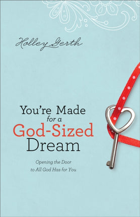 You`re Made for a God–Sized Dream – Opening the Door to All God Has for You