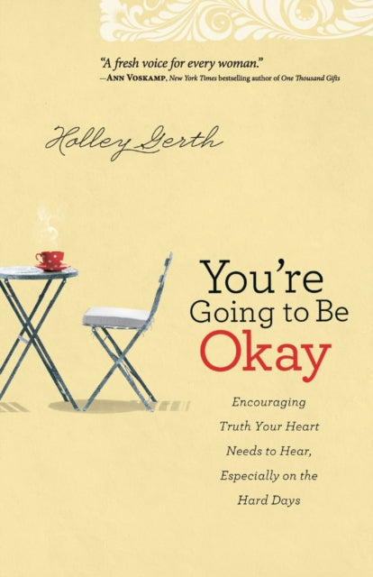 You`re Going to Be Okay – Encouraging Truth Your Heart Needs to Hear, Especially on the Hard Days