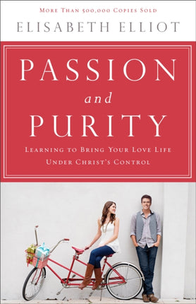 Passion and Purity – Learning to Bring Your Love Life Under Christ`s Control