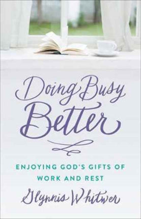 Doing Busy Better Enjoying Gods Gifts of Work and