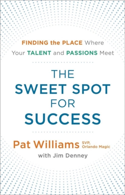 Sweet Spot for Success Finding the Place Where Your Talent and Passions Meet