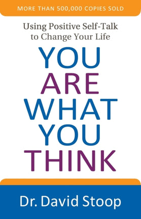 You Are What You Think – Using Positive Self–Talk to Change Your Life