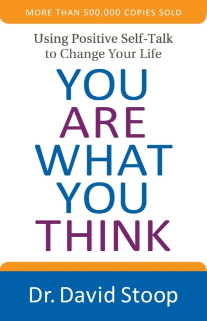 You Are What You Think – Using Positive Self–Talk to Change Your Life