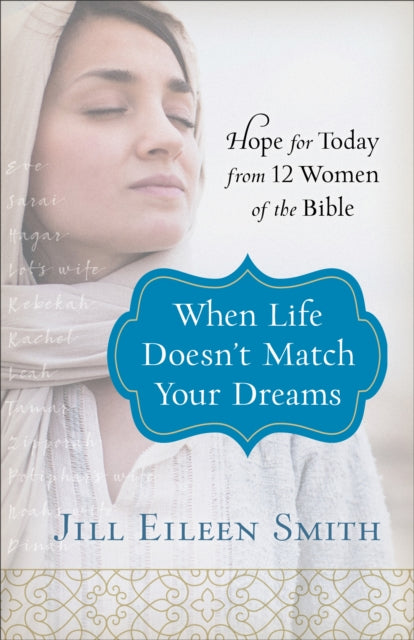 When Life Doesn`t Match Your Dreams – Hope for Today from 12 Women of the Bible