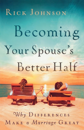 Becoming Your Spouse's Better Half: Why Differences Make a Marriage Great