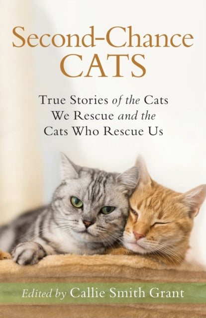 Second–Chance Cats – True Stories of the Cats We Rescue and the Cats Who Rescue Us