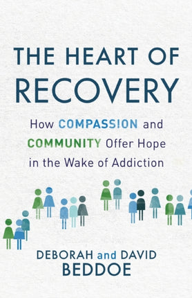 Heart of Recovery How Compassion and Community Offer Hope in the Wake of Addiction