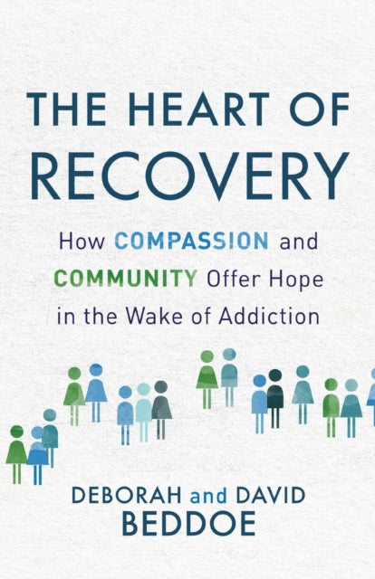 Heart of Recovery How Compassion and Community Offer Hope in the Wake of Addiction