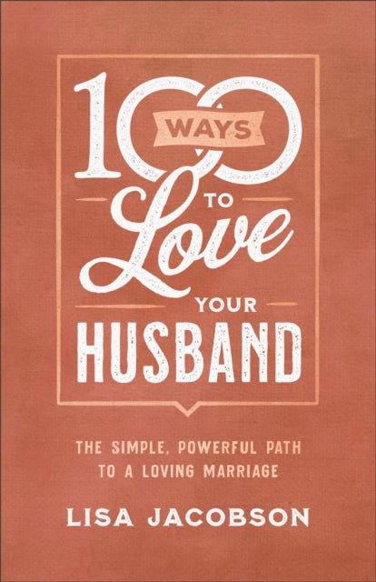 100 Ways to Love Your Husband – The Simple, Powerful Path to a Loving Marriage