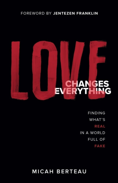 Love Changes Everything  Finding Whats Real in a World Full of Fake