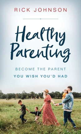 Healthy Parenting Become the Parent You Wish Youd Had