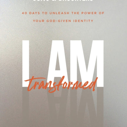 I Am Transformed  40 Days to Unleash the Power of