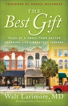 The Best Gift – Tales of a Small–Town Doctor Learning Life`s Greatest Lessons