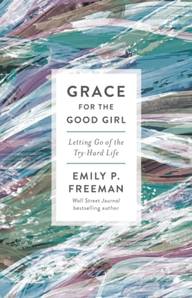 Grace for the Good Girl – Letting Go of the Try–Hard Life