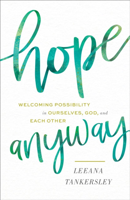 Hope Anyway  Welcoming Possibility in Ourselves God and Each Other