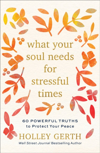 What Your Soul Needs for Stressful Times – 60 Powerful Truths to Protect Your Peace