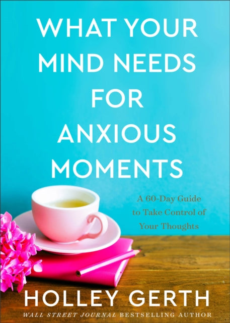 What Your Mind Needs for Anxious Moments – A 60–Day Guide to Take Control of Your Thoughts