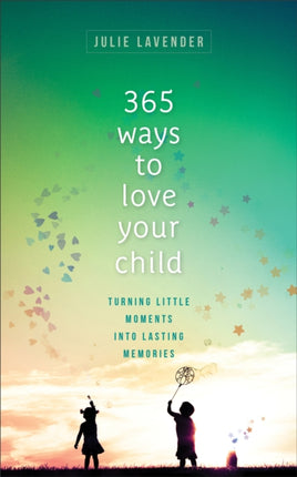 365 Ways to Love Your Child – Turning Little Moments into Lasting Memories