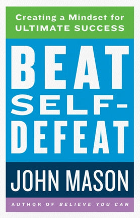 Beat Self–Defeat – Creating a Mindset for Ultimate Success