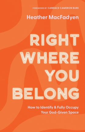 Right Where You Belong – How to Identify and Fully Occupy Your God–Given Space