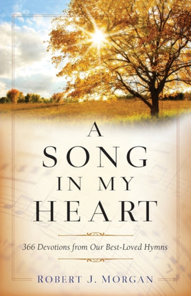 A Song in My Heart – 366 Devotions from Our Best–Loved Hymns