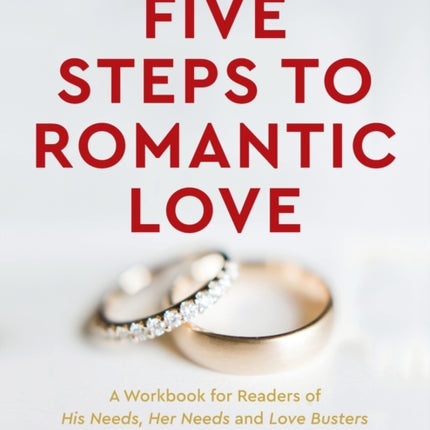 Five Steps to Romantic Love – A Workbook for Readers of His Needs, Her Needs and Love Busters