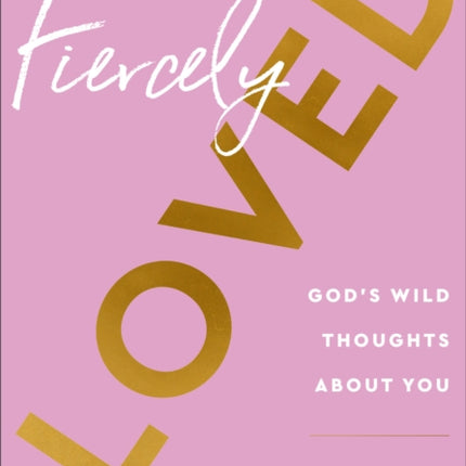 Fiercely Loved – God`s Wild Thoughts about You