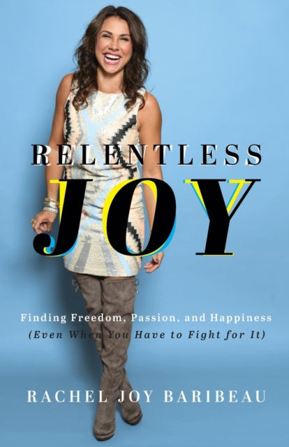 Relentless Joy – Finding Freedom, Passion, and Happiness (Even When You Have to Fight for It)