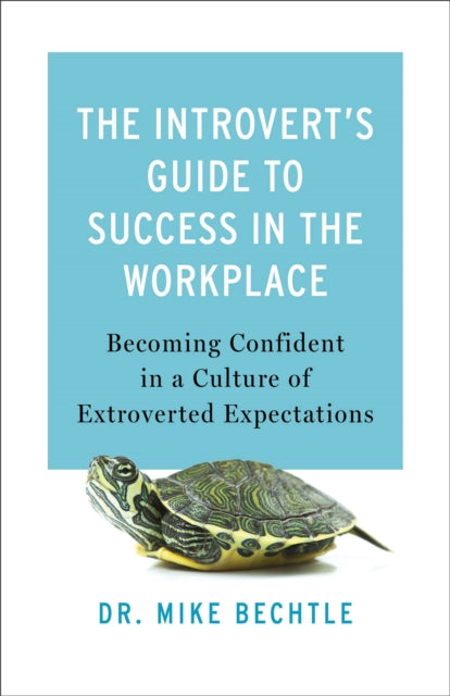 The Introvert`s Guide to Success in the Workplac – Becoming Confident in a Culture of Extroverted Expectations