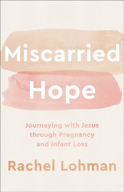 Miscarried Hope – Journeying with Jesus through Pregnancy and Infant Loss