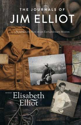 The Journals of Jim Elliot – An Ordinary Man on an Extraordinary Mission