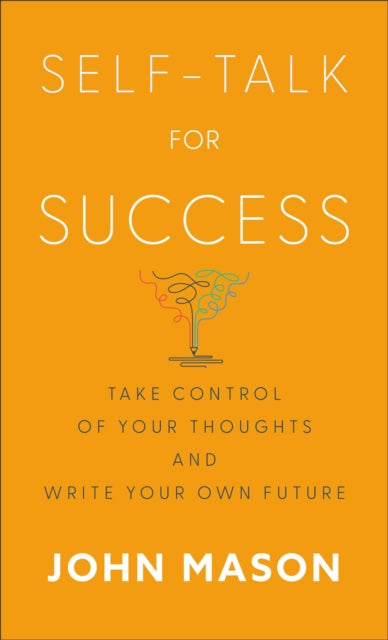 Self–Talk for Success – Take Control of Your Thoughts and Write Your Own Future