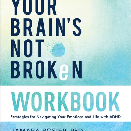 Your Brains Not Broken Workbook  Strategies for Navigating Your Emotions and Life with ADHD