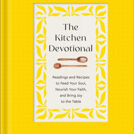 The Kitchen Devotional  Readings and Recipes to Feed Your Soul Nourish Your Faith and Bring Joy