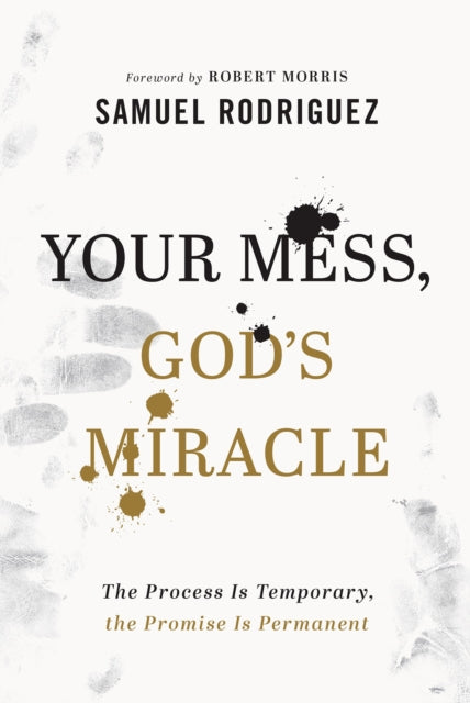 Your Mess, God`s Miracle – The Process Is Temporary, the Promise Is Permanent