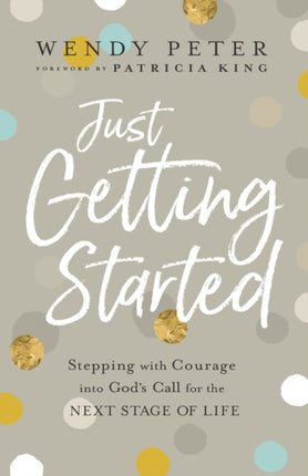 Just Getting Started – Stepping with Courage into God`s Call for the Next Stage of Life