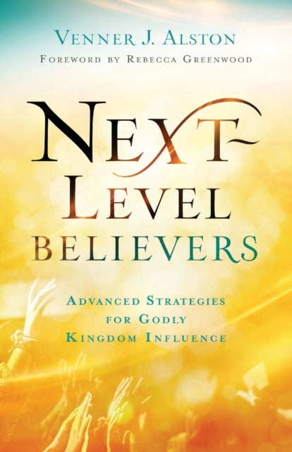 Next–Level Believers – Advanced Strategies for Godly Kingdom Influence