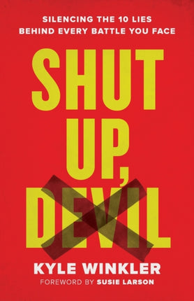 Shut Up, Devil – Silencing the 10 Lies behind Every Battle You Face