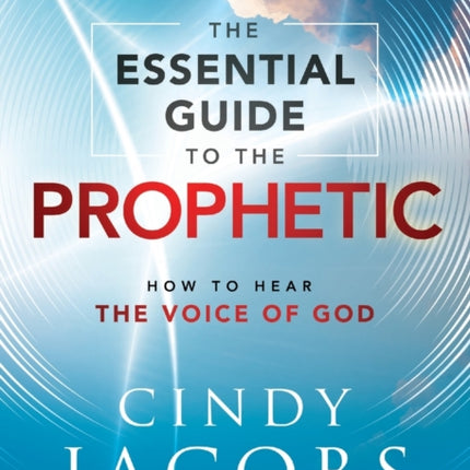 The Essential Guide to the Prophetic – How to Hear the Voice of God