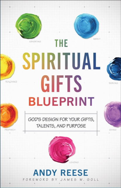 The Spiritual Gifts Blueprint – God`s Design for Your Gifts, Talents, and Purpose