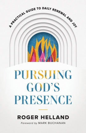 Pursuing God`s Presence – A Practical Guide to Daily Renewal and Joy